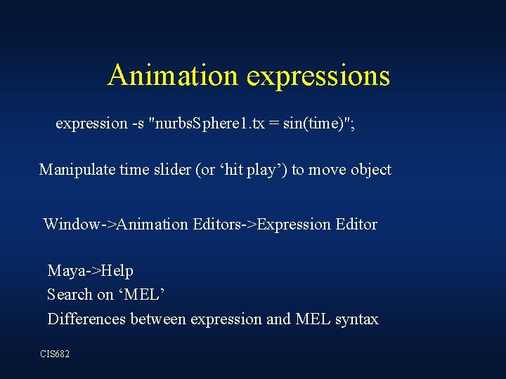 Animation expressions expression -s "nurbs. Sphere 1. tx = sin(time)"; Manipulate time slider (or Animation expressions expression -s "nurbs. Sphere 1. tx = sin(time)"; Manipulate time slider (or