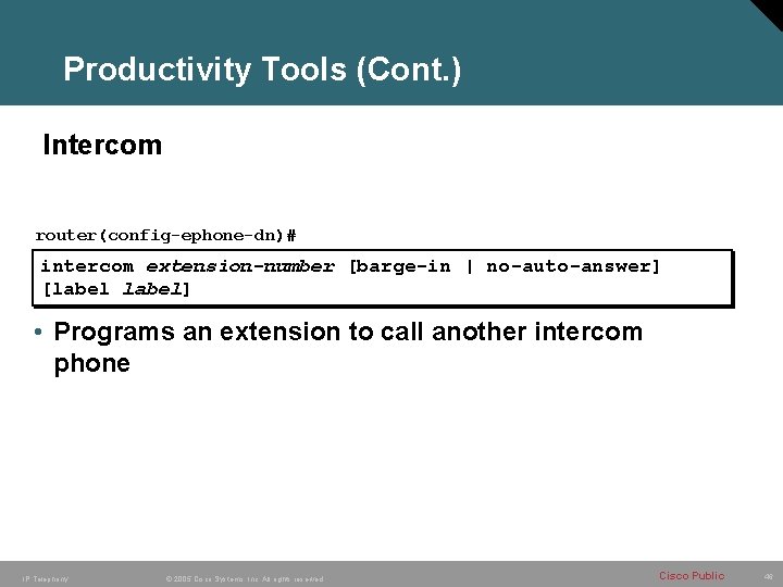 Productivity Tools (Cont. ) Intercom router(config-ephone-dn)# intercom extension-number [barge-in | no-auto-answer] [label] • Programs