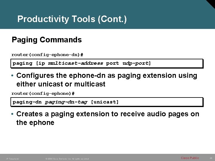 Productivity Tools (Cont. ) Paging Commands router(config-ephone-dn)# paging [ip multicast-address port udp-port] • Configures