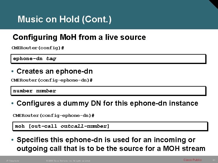Music on Hold (Cont. ) Configuring Mo. H from a live source CMERouter(config)# ephone-dn