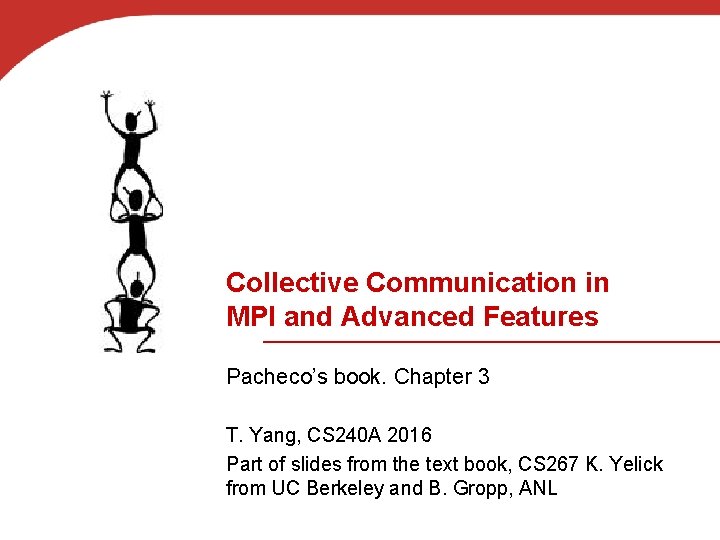 Collective Communication in MPI and Advanced Features Pacheco’s book. Chapter 3 T. Yang, CS