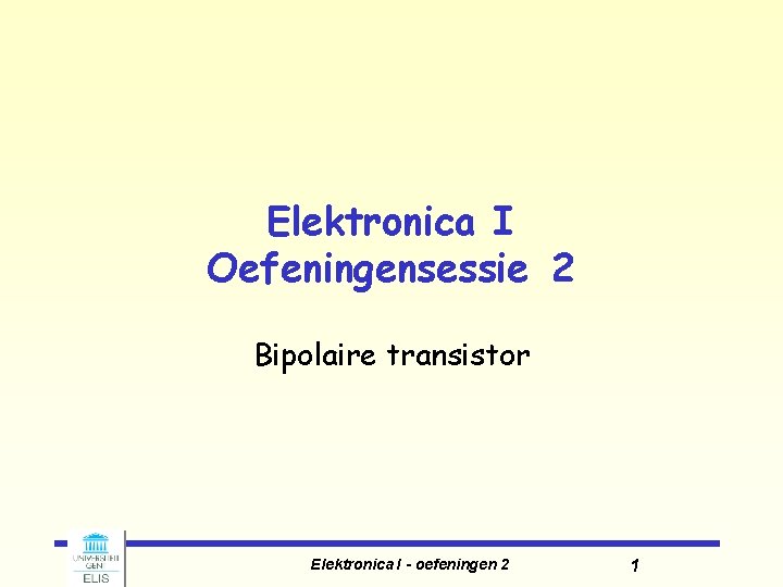 Elektronica I Oefeningensessie 2 Bipolaire transistor Elektronica I - oefeningen 2 1 