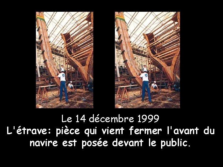 Le 14 décembre 1999 L'étrave: pièce qui vient fermer l'avant du navire est posée