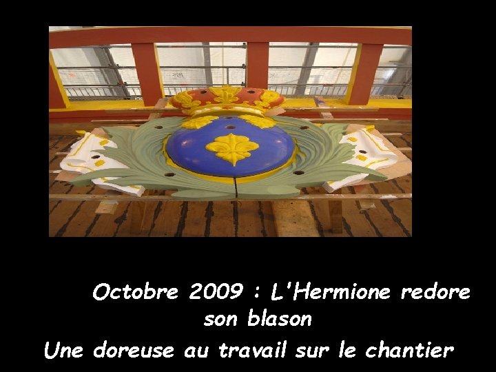 Octobre 2009 : L'Hermione redore son blason Une doreuse au travail sur le chantier