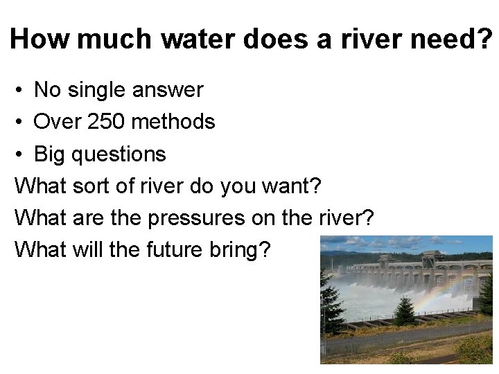 How much water does a river need? • No single answer • Over 250