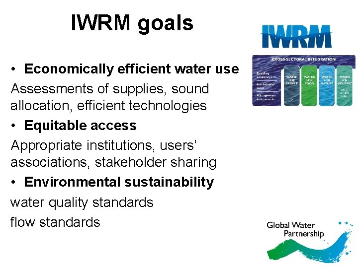 IWRM goals • Economically efficient water use Assessments of supplies, sound allocation, efficient technologies