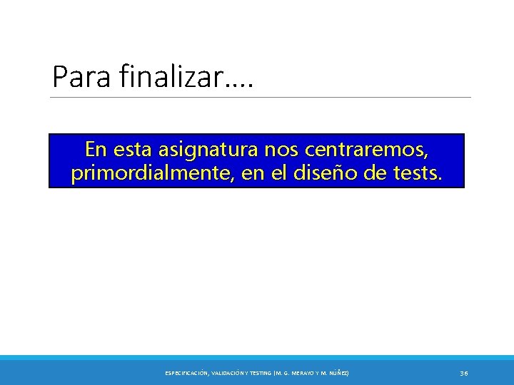 Para finalizar…. En esta asignatura nos centraremos, primordialmente, en el diseño de tests. ESPECIFICACIÓN,