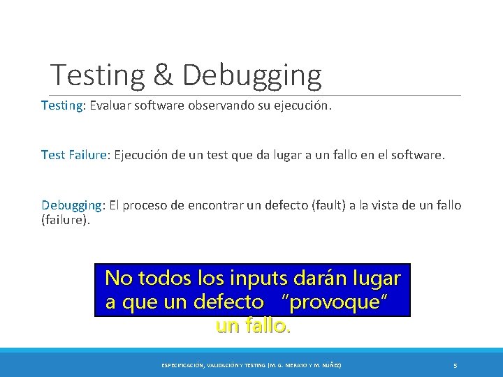 Testing & Debugging Testing: Evaluar software observando su ejecución. Test Failure: Ejecución de un