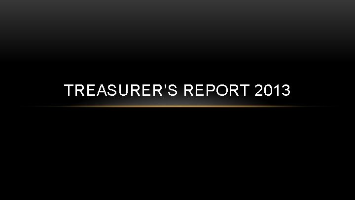 TREASURER’S REPORT 2013 