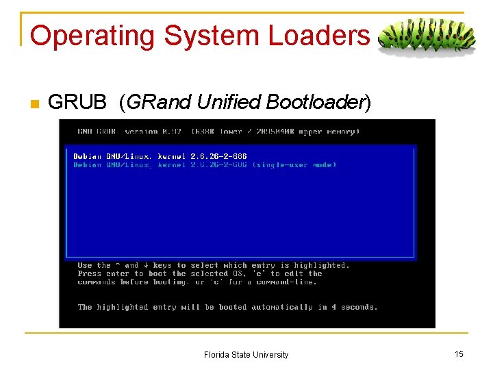 Operating System Loaders GRUB (GRand Unified Bootloader) Florida State University 15 