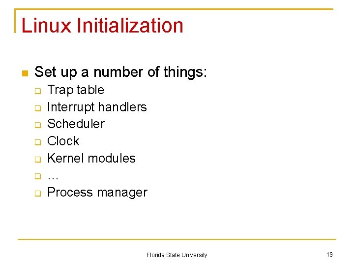 Linux Initialization Set up a number of things: Trap table Interrupt handlers Scheduler Clock