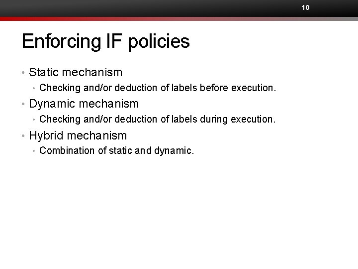 10 Enforcing IF policies • Static mechanism • Checking and/or deduction of labels before