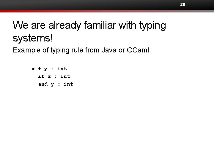 26 We are already familiar with typing systems! Example of typing rule from Java