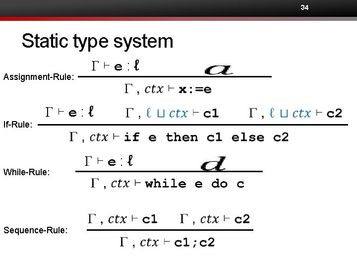 34 Static type system Assignment-Rule: If-Rule: G⊢e: ℓ While-Rule: Sequence-Rule: G⊢e: ℓ 