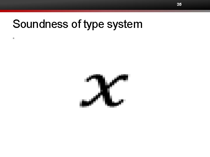 35 Soundness of type system • 