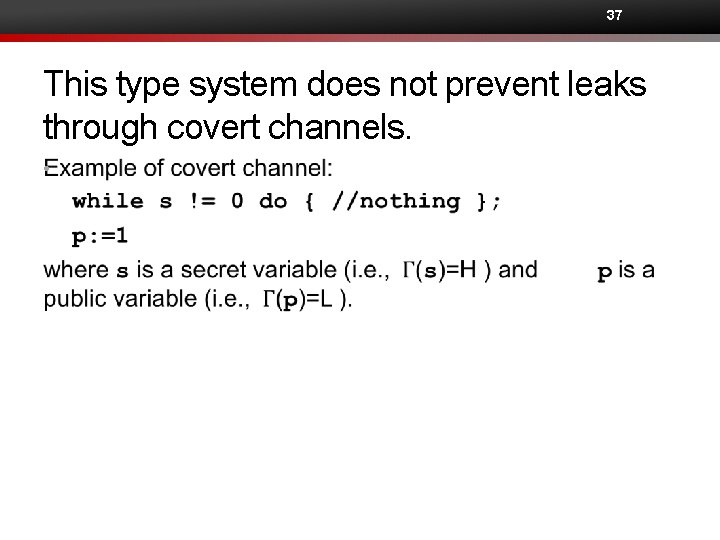 37 This type system does not prevent leaks through covert channels. • 