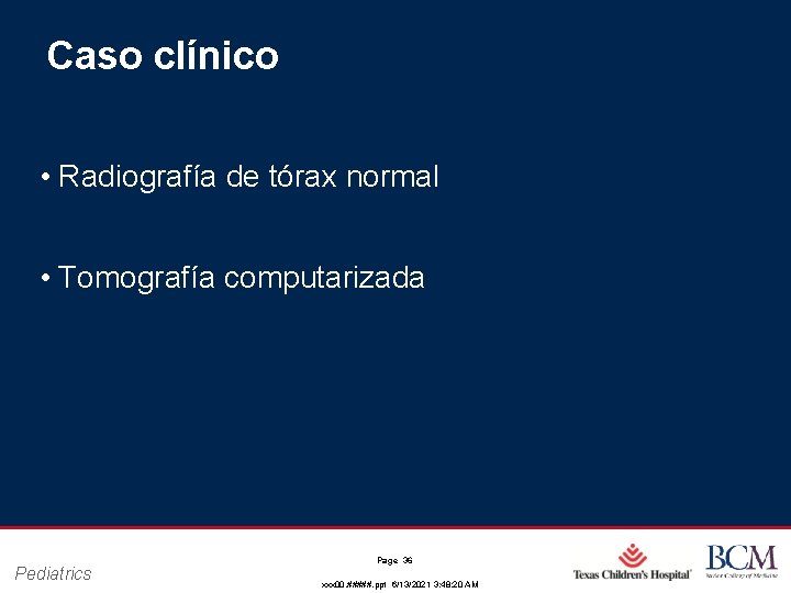 Caso clínico • Radiografía de tórax normal • Tomografía computarizada Pediatrics Page 36 xxx