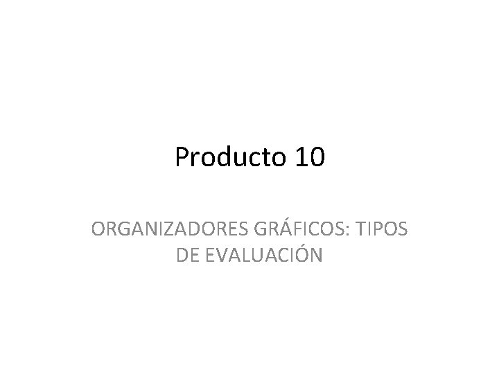 Producto 10 ORGANIZADORES GRÁFICOS: TIPOS DE EVALUACIÓN 