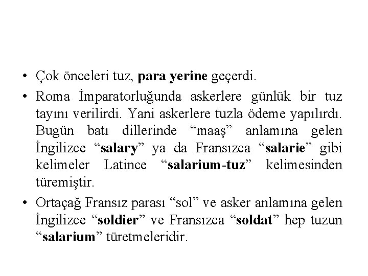  • Çok önceleri tuz, para yerine geçerdi. • Roma İmparatorluğunda askerlere günlük bir