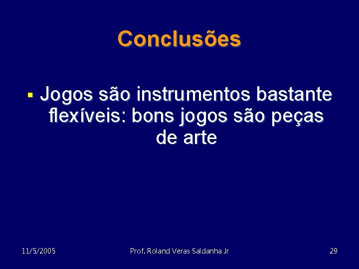 Conclusões § Jogos são instrumentos bastante flexíveis: bons jogos são peças de arte 11/5/2005