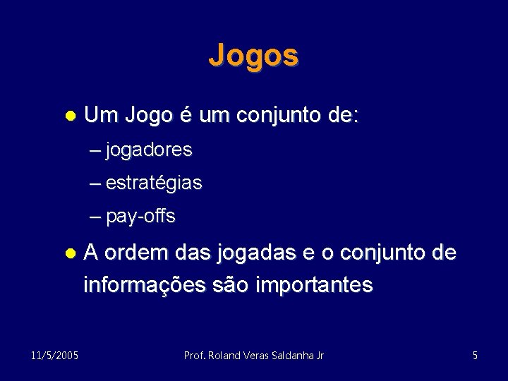 Jogos l Um Jogo é um conjunto de: – jogadores – estratégias – pay-offs