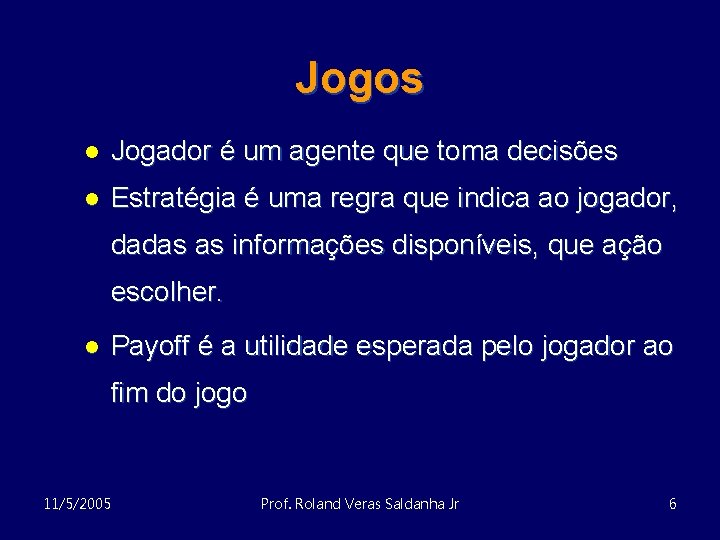 Jogos l Jogador é um agente que toma decisões l Estratégia é uma regra