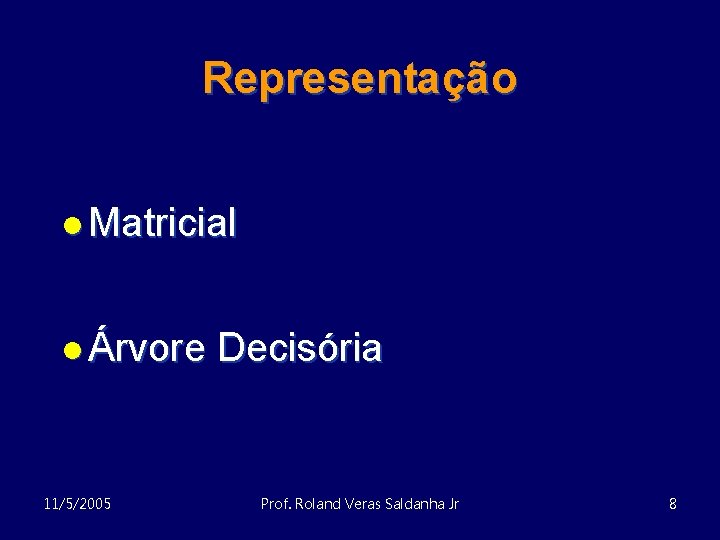 Representação l Matricial l Árvore 11/5/2005 Decisória Prof. Roland Veras Saldanha Jr 8 