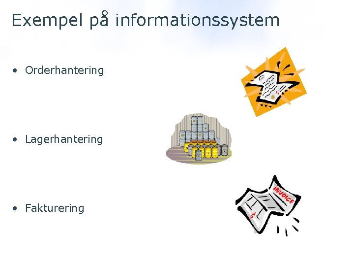 Exempel på informationssystem • Orderhantering • Lagerhantering • Fakturering 