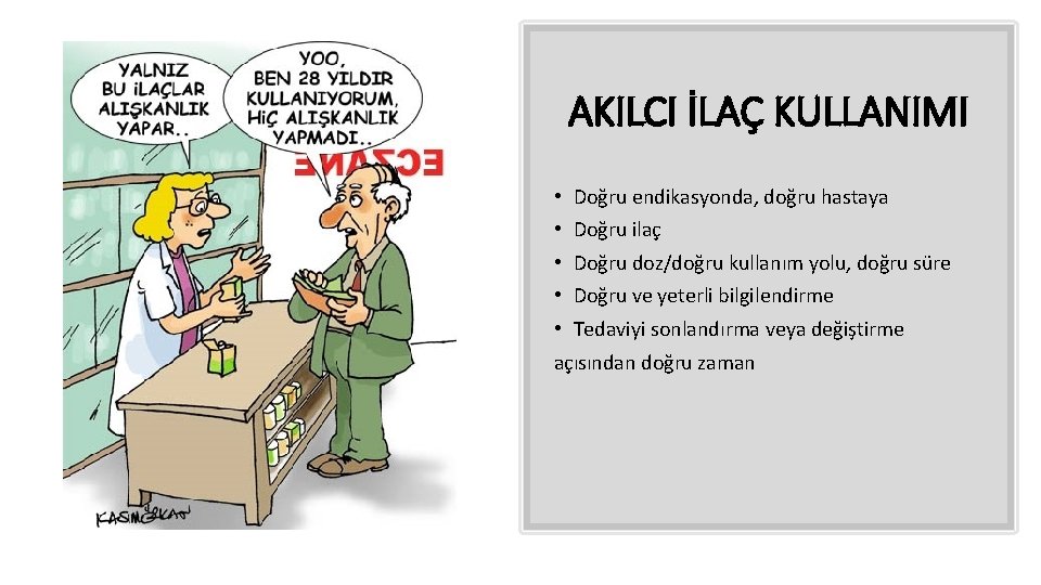 AKILCI İLAÇ KULLANIMI • Doğru endikasyonda, doğru hastaya • Doğru ilaç • Doğru doz/doğru