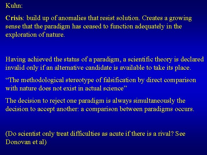 Kuhn: Crisis: build up of anomalies that resist solution. Creates a growing sense that