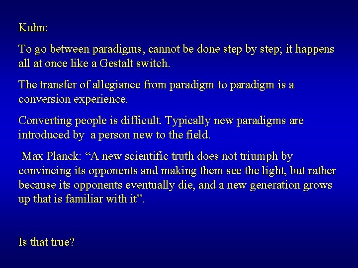 Kuhn: To go between paradigms, cannot be done step by step; it happens all