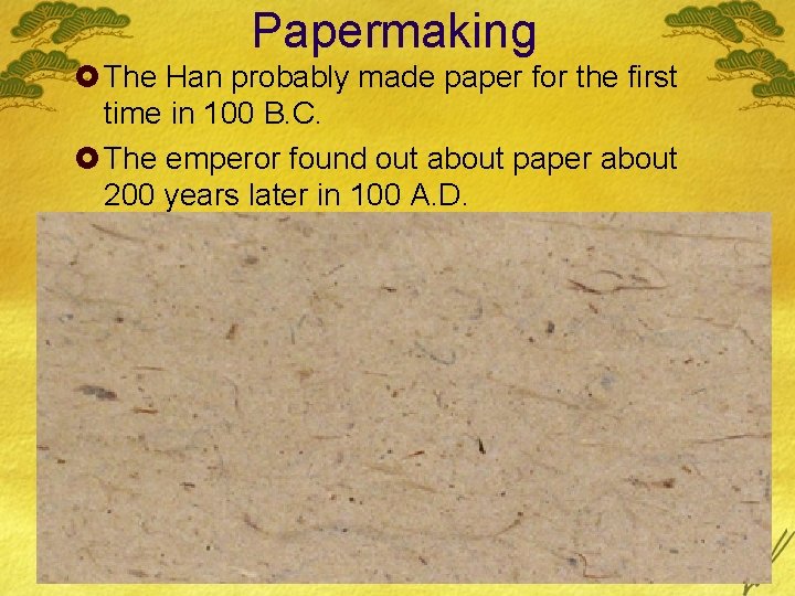 Papermaking £ The Han probably made paper for the first time in 100 B.