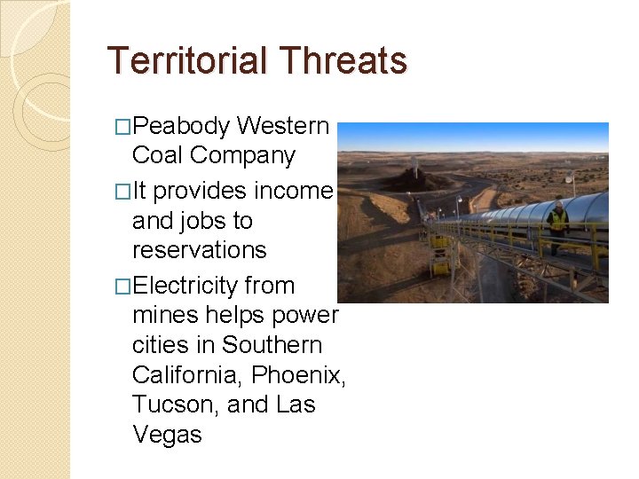 Territorial Threats �Peabody Western Coal Company �It provides income and jobs to reservations �Electricity