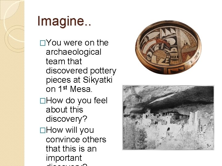 Imagine. . �You were on the archaeological team that discovered pottery pieces at Sikyatki