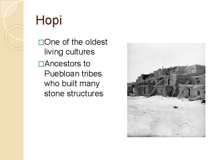 Hopi �One of the oldest living cultures �Ancestors to Puebloan tribes who built many