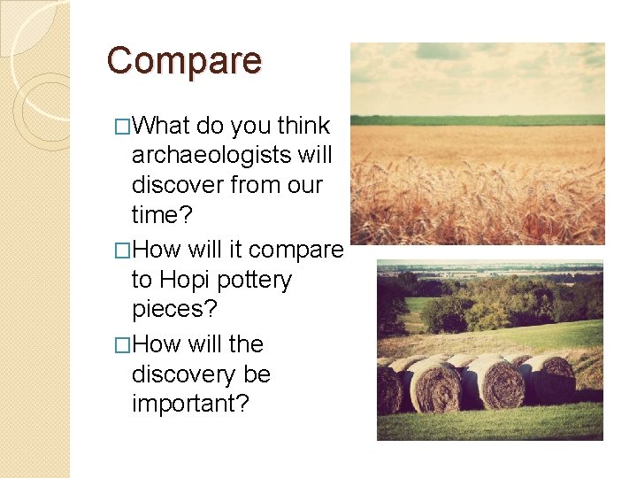 Compare �What do you think archaeologists will discover from our time? �How will it