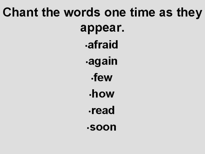Chant the words one time as they appear. • afraid • again • few
