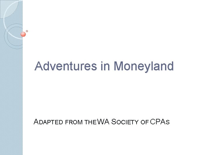 Adventures in Moneyland ADAPTED FROM THE WA SOCIETY OF CPAS 