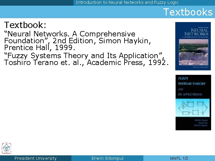 Introduction to Neural Networks and Fuzzy Logic Textbooks Textbook: “Neural Networks. A Comprehensive Foundation”,