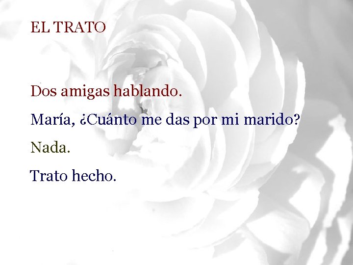 EL TRATO Dos amigas hablando. María, ¿Cuánto me das por mi marido? Nada. Trato