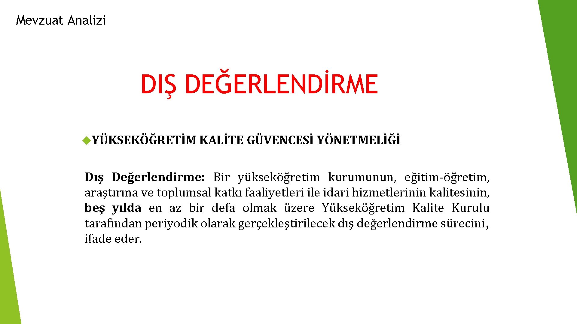 Mevzuat Analizi DIŞ DEĞERLENDİRME YÜKSEKÖĞRETİM KALİTE GÜVENCESİ YÖNETMELİĞİ Dış Değerlendirme: Bir yükseköğretim kurumunun, eğitim-öğretim,