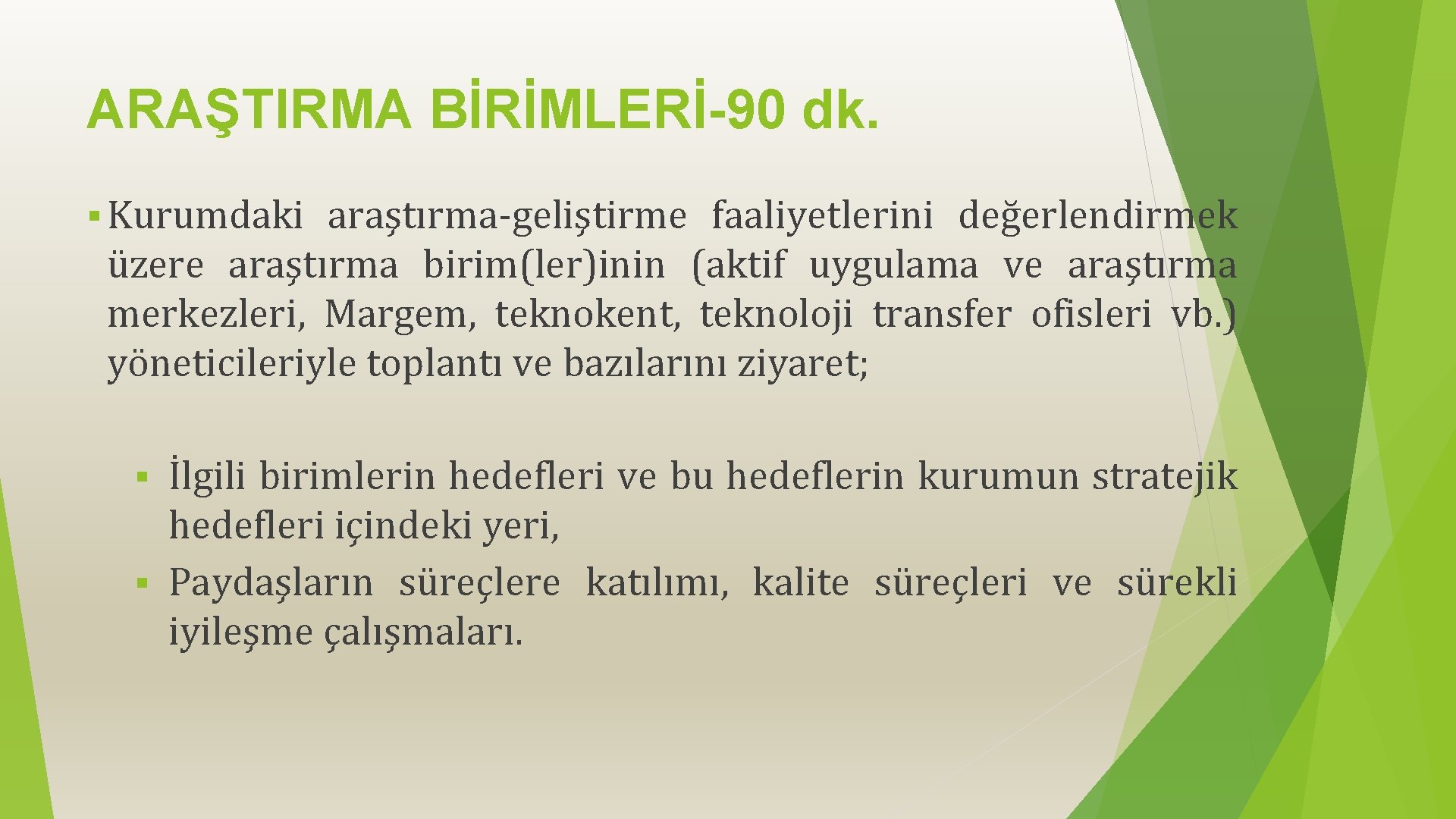 ARAŞTIRMA BİRİMLERİ-90 dk. § Kurumdaki araştırma-geliştirme faaliyetlerini değerlendirmek üzere araştırma birim(ler)inin (aktif uygulama ve