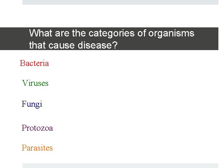 What are the categories of organisms that cause disease? Bacteria Viruses Fungi Protozoa Parasites