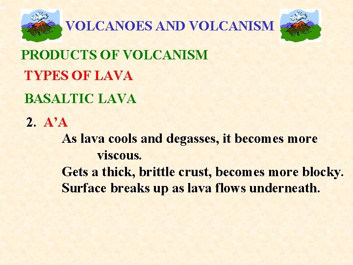 VOLCANOES AND VOLCANISM PRODUCTS OF VOLCANISM TYPES OF LAVA BASALTIC LAVA 2. A’A As