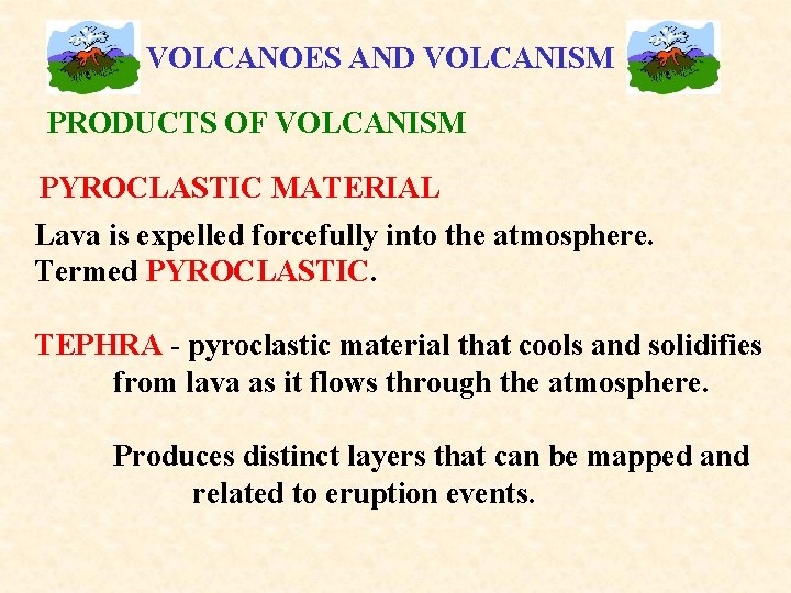 VOLCANOES AND VOLCANISM PRODUCTS OF VOLCANISM PYROCLASTIC MATERIAL Lava is expelled forcefully into the