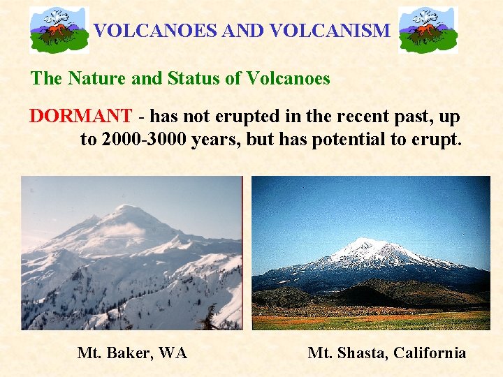 VOLCANOES AND VOLCANISM The Nature and Status of Volcanoes DORMANT - has not erupted