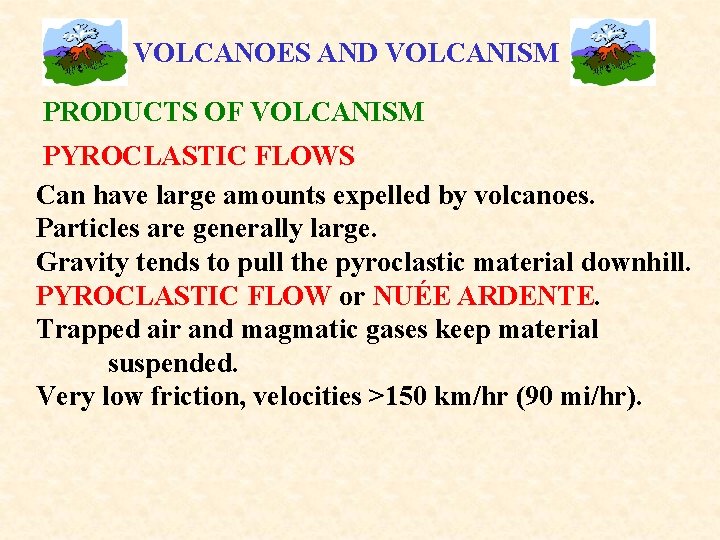 VOLCANOES AND VOLCANISM PRODUCTS OF VOLCANISM PYROCLASTIC FLOWS Can have large amounts expelled by