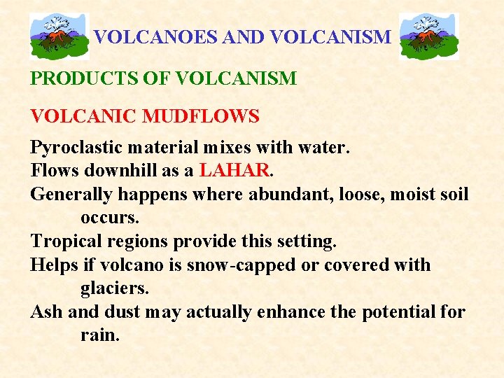 VOLCANOES AND VOLCANISM PRODUCTS OF VOLCANISM VOLCANIC MUDFLOWS Pyroclastic material mixes with water. Flows