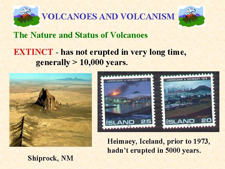 VOLCANOES AND VOLCANISM The Nature and Status of Volcanoes EXTINCT - has not erupted