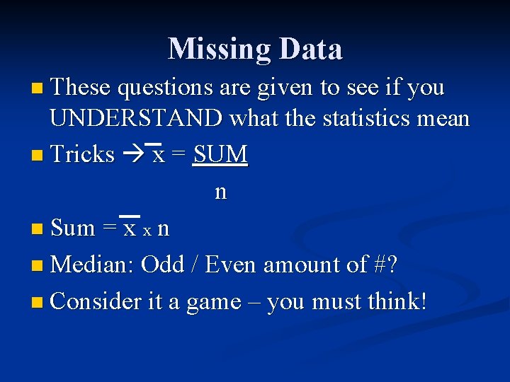 Missing Data n These questions are given to see if you UNDERSTAND what the